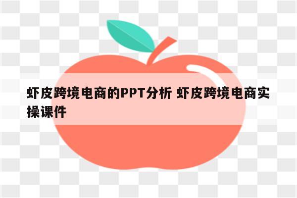 虾皮跨境电商的PPT分析 虾皮跨境电商实操课件