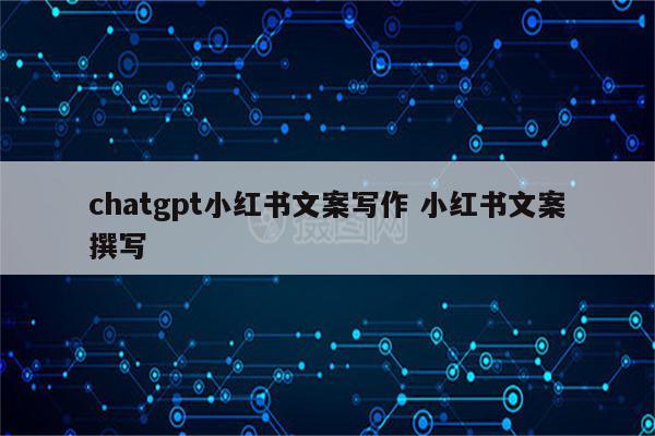 chatgpt小红书文案写作 小红书文案撰写