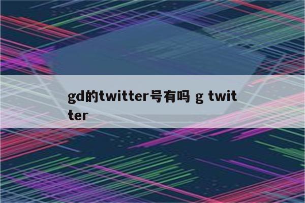 gd的twitter号有吗 g twitter