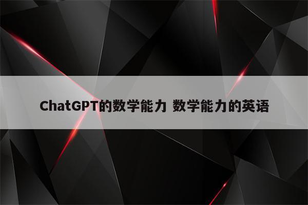 ChatGPT的数学能力 数学能力的英语