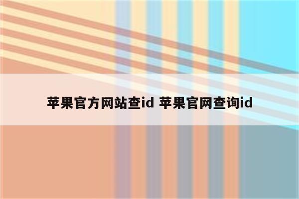 苹果官方网站查id 苹果官网查询id