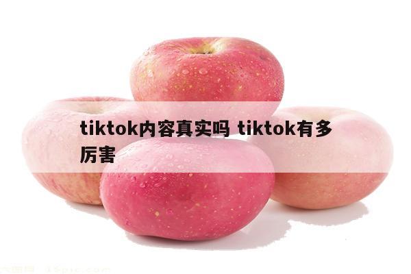 tiktok内容真实吗 tiktok有多厉害