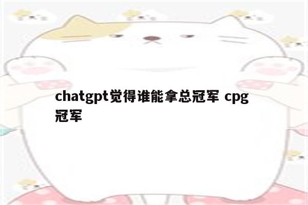 chatgpt觉得谁能拿总冠军 cpg 冠军