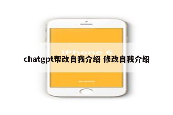 chatgpt帮改自我介绍 修改自我介绍