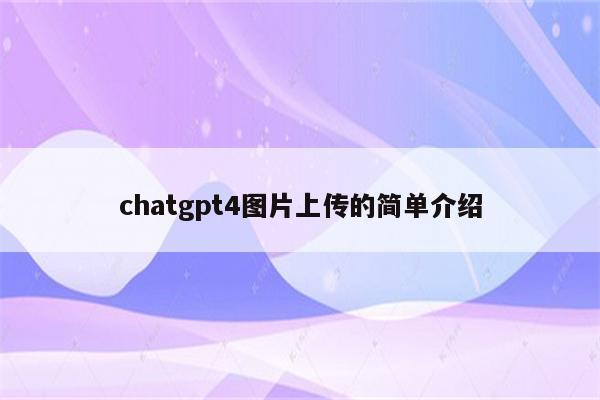 chatgpt4图片上传的简单介绍