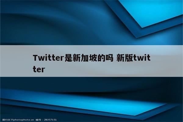 Twitter是新加坡的吗 新版twitter