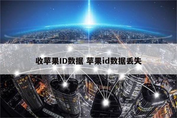 收苹果ID数据 苹果id数据丢失