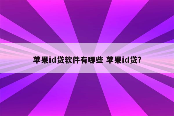 苹果id贷软件有哪些 苹果id贷?