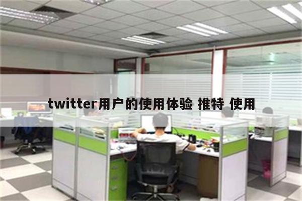 twitter用户的使用体验 推特 使用