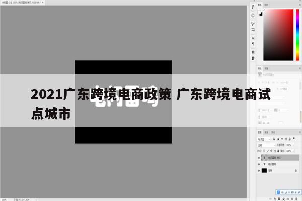 2021广东跨境电商政策 广东跨境电商试点城市