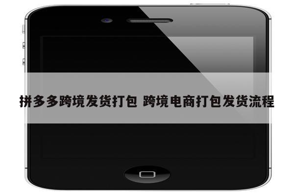 拼多多跨境发货打包 跨境电商打包发货流程