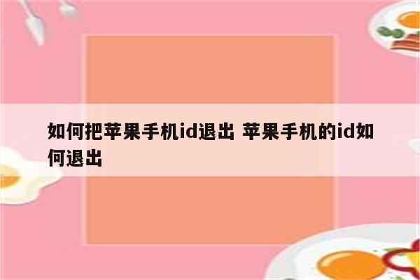如何把苹果手机id退出 苹果手机的id如何退出