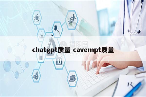 chatgpt质量 cavempt质量
