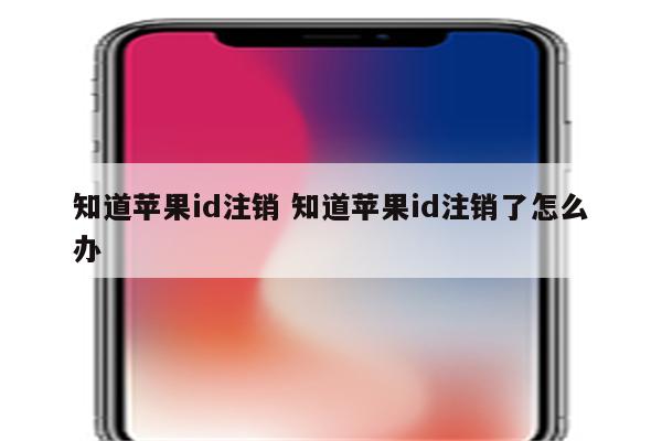 知道苹果id注销 知道苹果id注销了怎么办