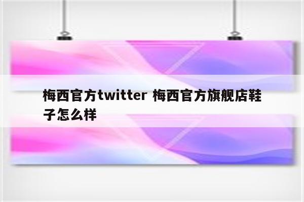 梅西官方twitter 梅西官方旗舰店鞋子怎么样