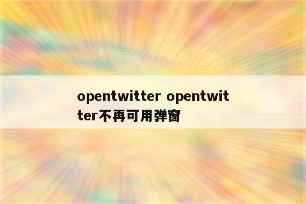 opentwitter opentwitter不再可用弹窗