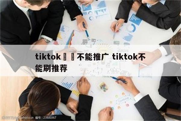 tiktok視頻不能推广 tiktok不能刷推荐