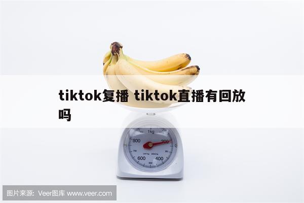 tiktok复播 tiktok直播有回放吗