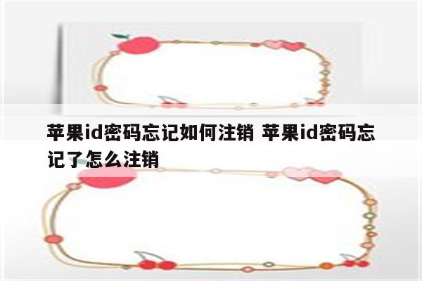 苹果id密码忘记如何注销 苹果id密码忘记了怎么注销