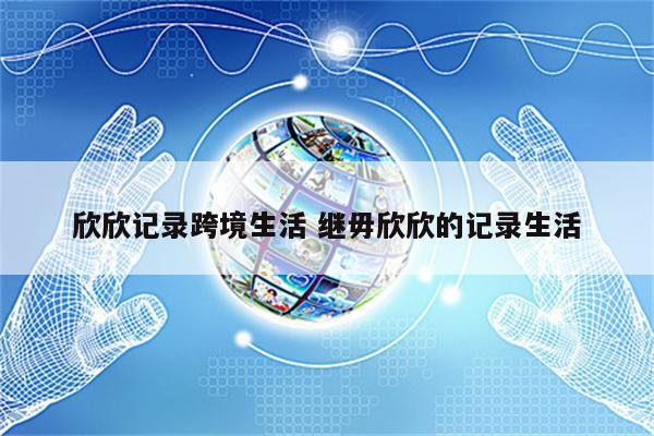 欣欣记录跨境生活 继毋欣欣的记录生活