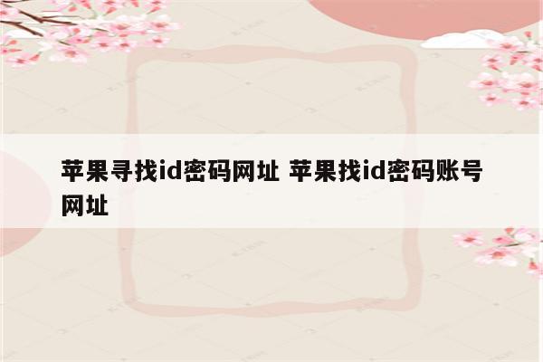 苹果寻找id密码网址 苹果找id密码账号网址