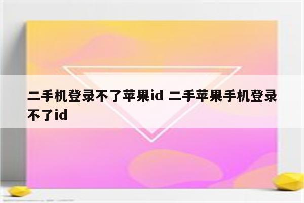 二手机登录不了苹果id 二手苹果手机登录不了id