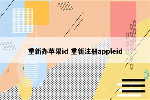 重新办苹果id 重新注册appleid