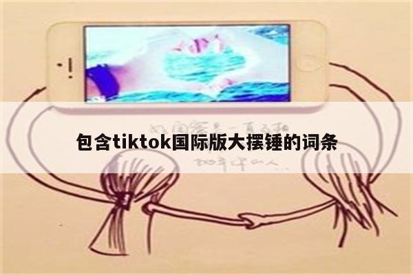 包含tiktok国际版大摆锤的词条