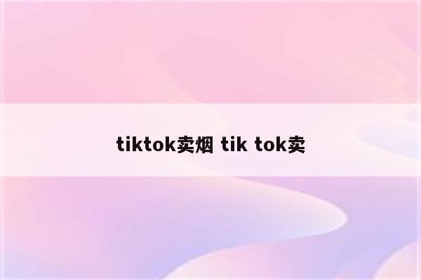tiktok卖烟 tik tok卖