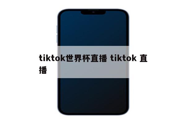 tiktok世界杯直播 tiktok 直播