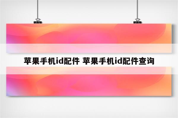 苹果手机id配件 苹果手机id配件查询