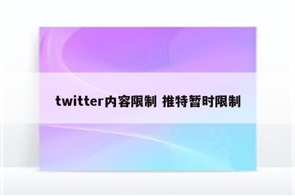 twitter内容限制 推特暂时限制