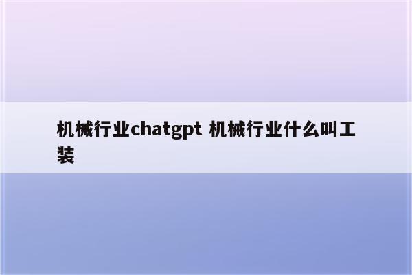 机械行业chatgpt 机械行业什么叫工装