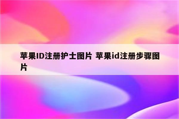 苹果ID注册护士图片 苹果id注册步骤图片