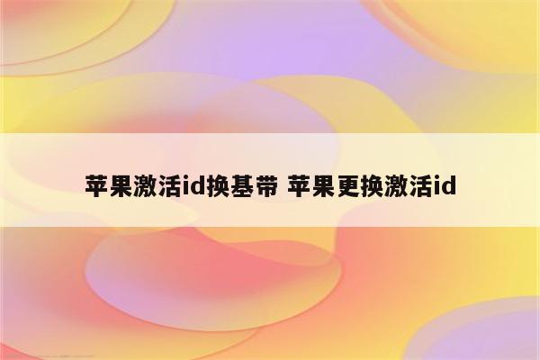 苹果激活id换基带 苹果更换激活id