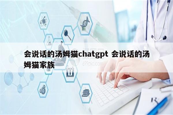 会说话的汤姆猫chatgpt 会说话的汤姆猫家族