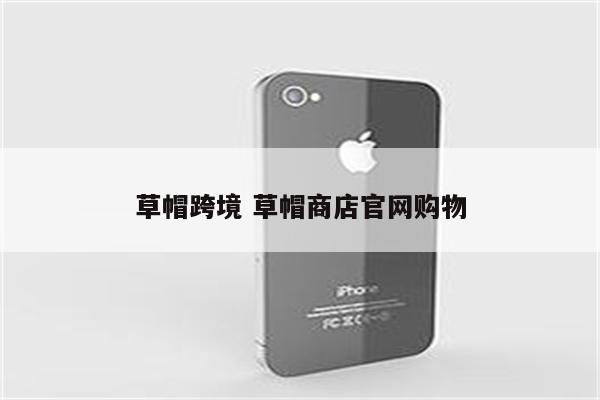 草帽跨境 草帽商店官网购物