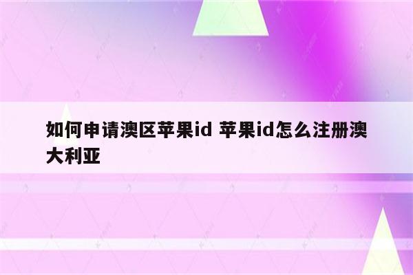 如何申请澳区苹果id 苹果id怎么注册澳大利亚