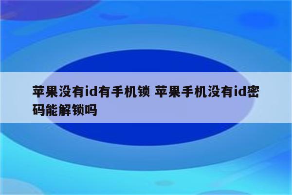 苹果没有id有手机锁 苹果手机没有id密码能解锁吗