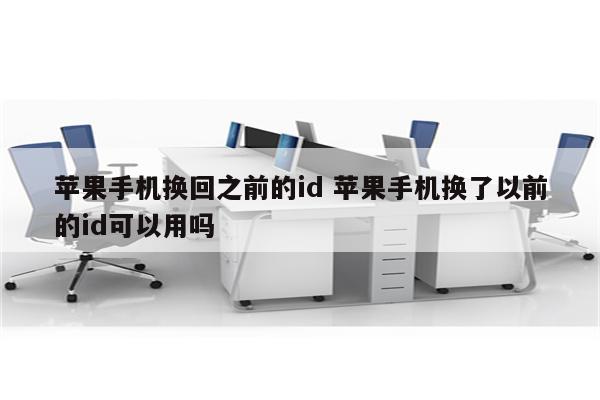 苹果手机换回之前的id 苹果手机换了以前的id可以用吗
