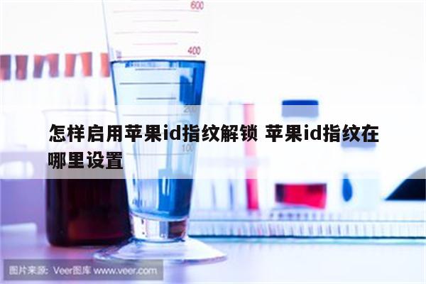 怎样启用苹果id指纹解锁 苹果id指纹在哪里设置