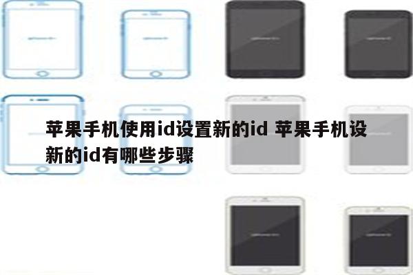 苹果手机使用id设置新的id 苹果手机设新的id有哪些步骤