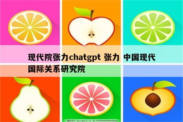 现代院张力chatgpt 张力 中国现代国际关系研究院