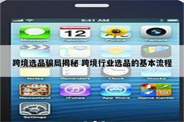跨境选品骗局揭秘 跨境行业选品的基本流程