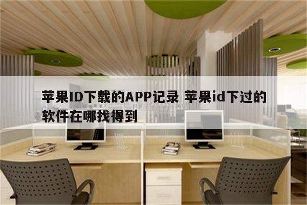 苹果ID下载的APP记录 苹果id下过的软件在哪找得到