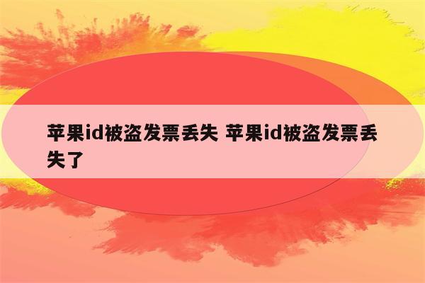 苹果id被盗发票丢失 苹果id被盗发票丢失了