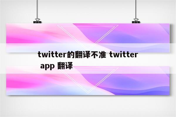 twitter的翻译不准 twitter app 翻译