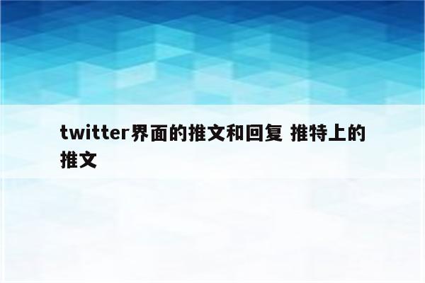 twitter界面的推文和回复 推特上的推文