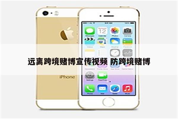 远离跨境赌博宣传视频 防跨境赌博