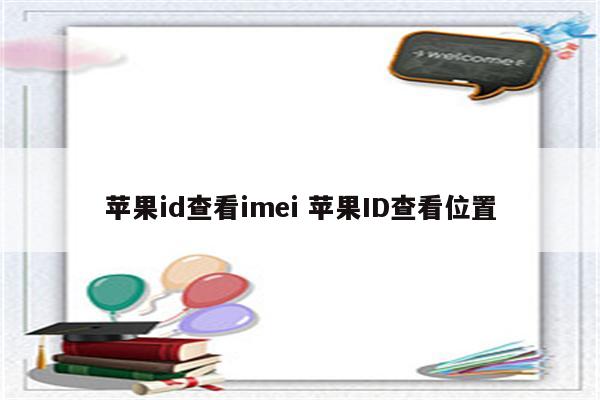 苹果id查看imei 苹果ID查看位置